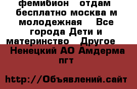 фемибион2, отдам ,бесплатно,москва(м.молодежная) - Все города Дети и материнство » Другое   . Ненецкий АО,Амдерма пгт